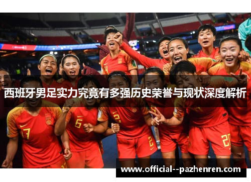 西班牙男足实力究竟有多强历史荣誉与现状深度解析