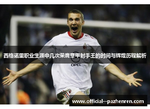 西格诺里职业生涯中几次荣膺意甲射手王的时间与辉煌历程解析