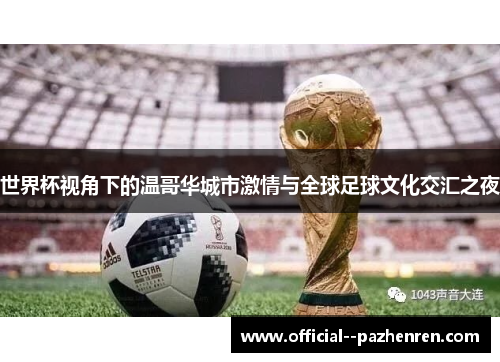 世界杯视角下的温哥华城市激情与全球足球文化交汇之夜