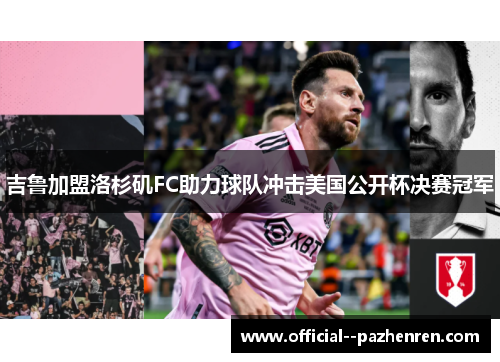 吉鲁加盟洛杉矶FC助力球队冲击美国公开杯决赛冠军