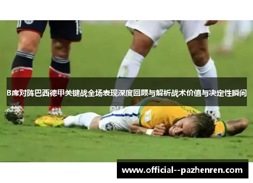 B席对阵巴西德甲关键战全场表现深度回顾与解析战术价值与决定性瞬间